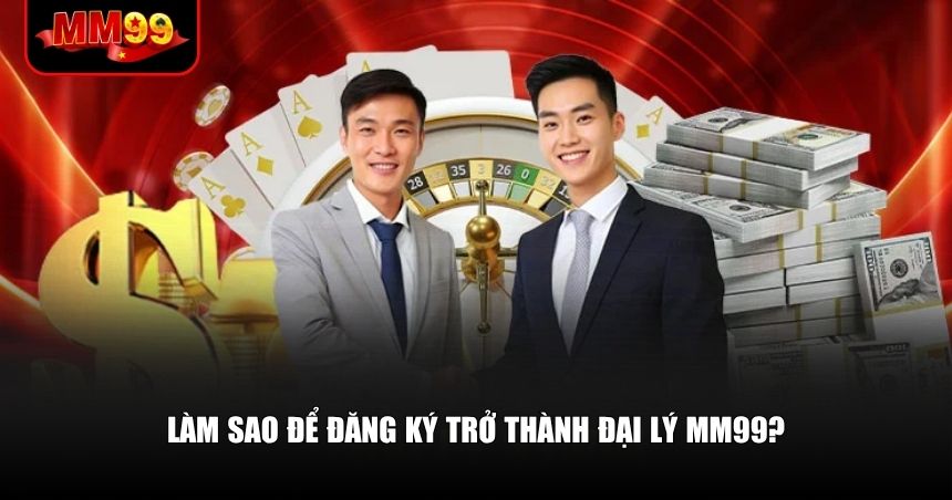quy trình đăng ký làm đại lý mm99 quy trình đăng ký làm đại lý mm99